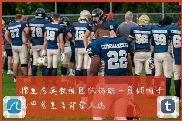穆里尼奥教练团队仍缺一员倾向于西甲或皇马背景人选