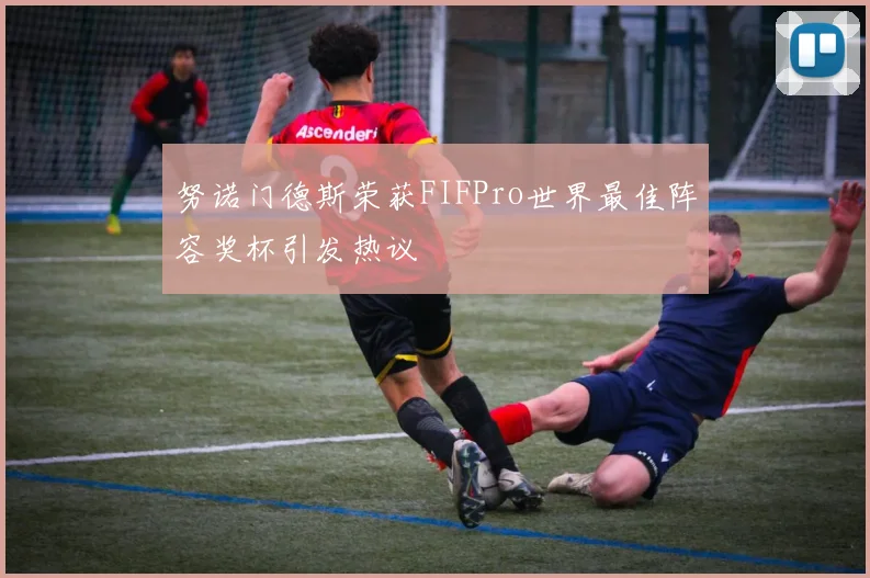 努诺门德斯荣获FIFPro世界最佳阵容奖杯引发热议